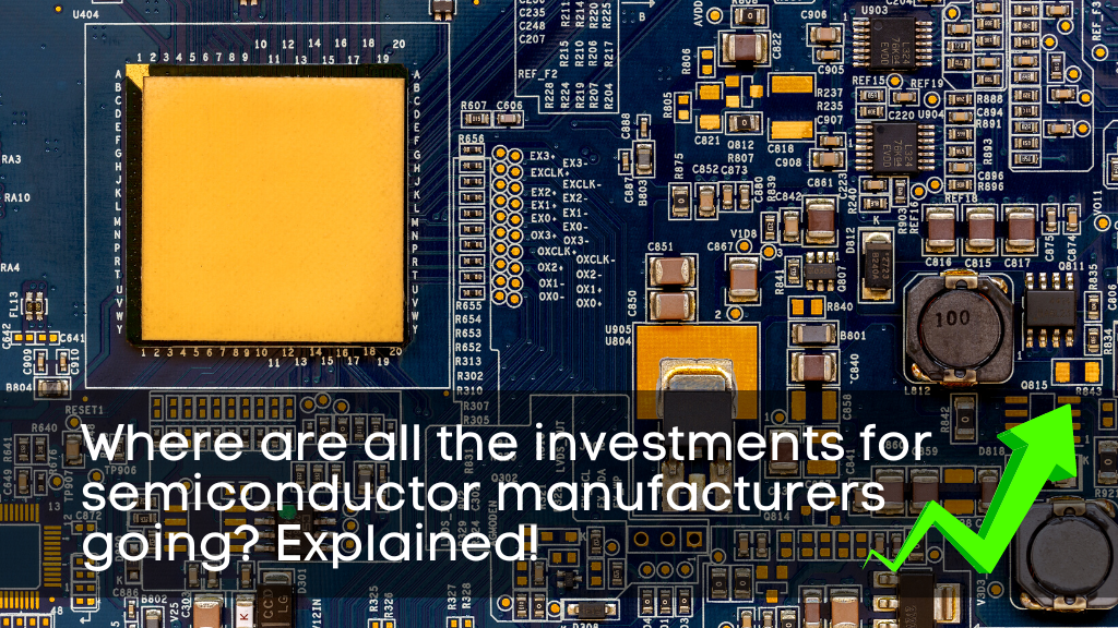 Where are all the investments for semiconductor manufacturers going Explained!