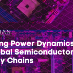 Shifting Power Dynamics in Global Semiconductor Supply Chains