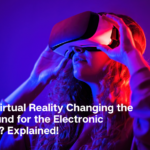 How is Virtual Reality Changing the Playground for the Electronic Industry Explained!