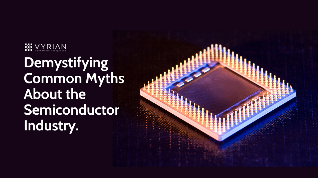 Demystifying Common Myths About the Semiconductor Industry.