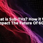 What is Sub-THz How it Will Impact The Future Of 6G