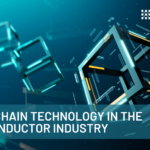 Blockchain Technology in the Semiconductor Industry